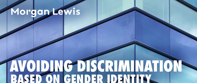 Morgan Lewis | Avoiding Discrimination Based on Gender Identity
