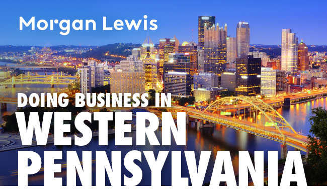 Morgan Lewis | Doing Business in Western Pennsylvania 