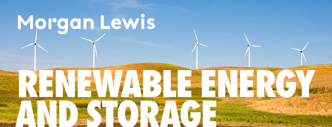 Morgan Lewis | Renewable Energy and Storage