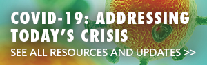 COVID-19: Addressing Today's Crisis - See all resources and updates