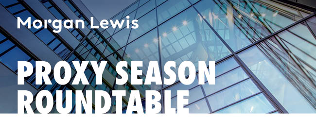 Morgan Lewis | Alliance Advisors | Proxy Season Roundtable
