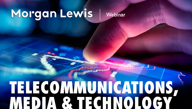 Morgan Lewis : Telecommunications, Media & Technology 2016 Legal and Regulatory Outlook – Webinar